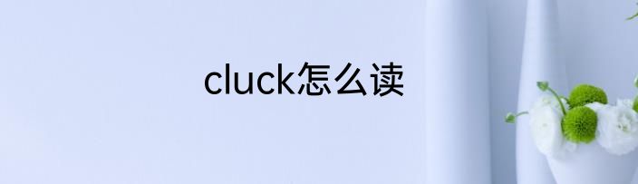 cluck怎么读