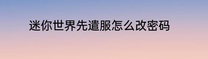 迷你世界先遣服怎么改密码