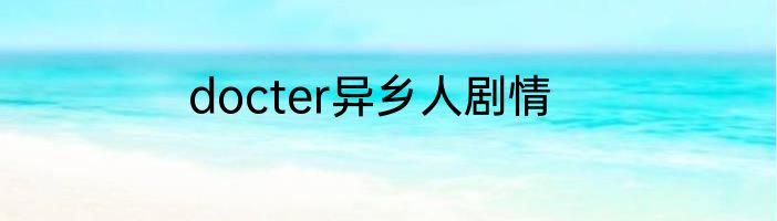 docter异乡人剧情