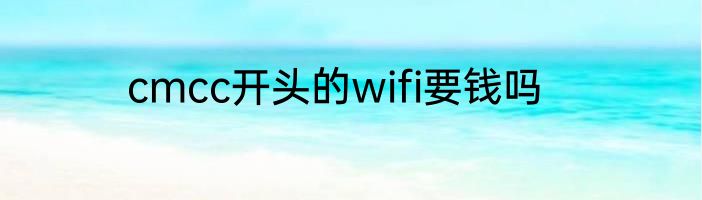 cmcc开头的wifi要钱吗