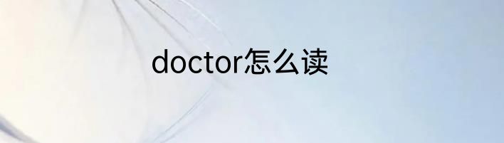 doctor怎么读