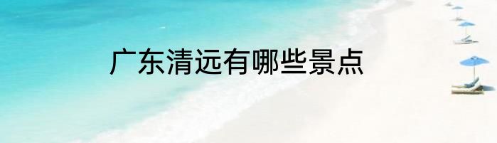 广东清远有哪些景点
