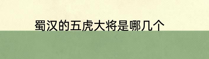 蜀汉的五虎大将是哪几个