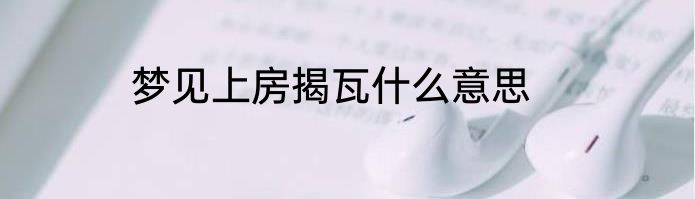 梦见上房揭瓦什么意思
