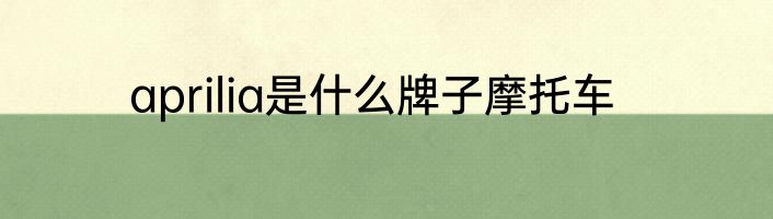 aprilia是什么牌子摩托车