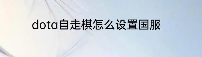 dota自走棋怎么设置国服