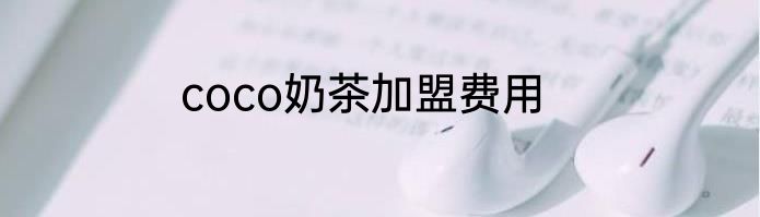 coco奶茶加盟费用
