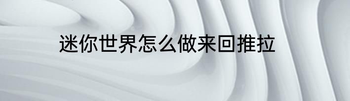 迷你世界怎么做来回推拉