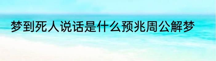 梦到死人说话是什么预兆周公解梦