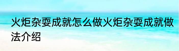 火炬杂耍成就怎么做火炬杂耍成就做法介绍