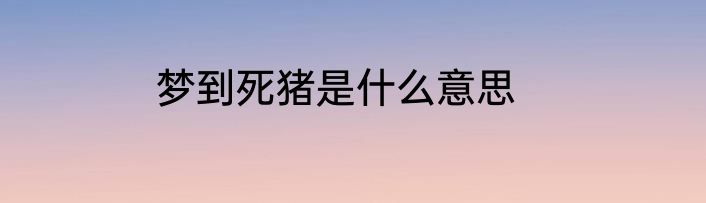 梦到死猪是什么意思