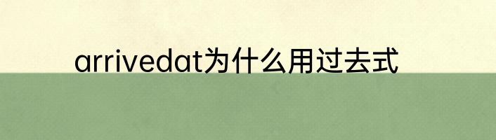 arrivedat为什么用过去式