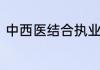 中西医结合执业医师执业范围有哪些