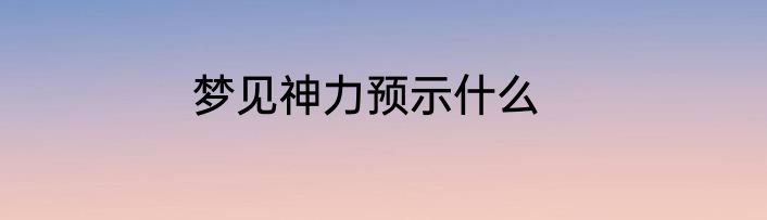 梦见神力预示什么