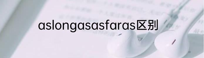 aslongasasfaras区别