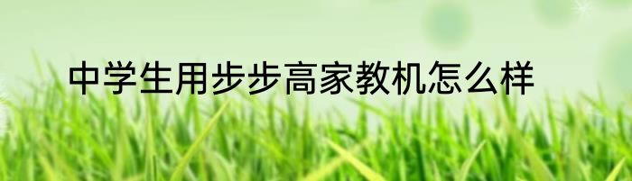 中学生用步步高家教机怎么样