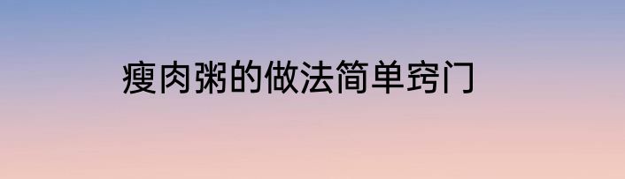 瘦肉粥的做法简单窍门