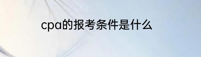 cpa的报考条件是什么