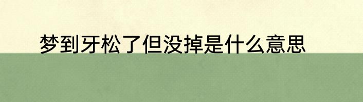 梦到牙松了但没掉是什么意思