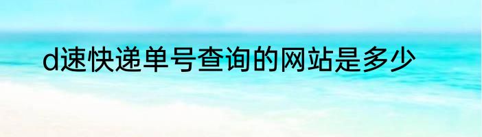 d速快递单号查询的网站是多少