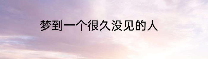 梦到一个很久没见的人