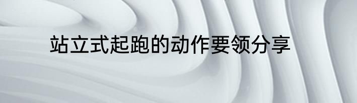 站立式起跑的动作要领分享