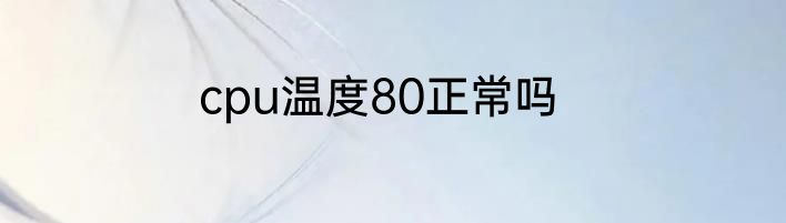 cpu温度80正常吗