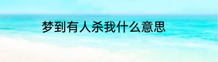 梦到有人杀我什么意思