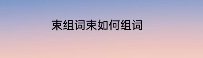束组词束如何组词