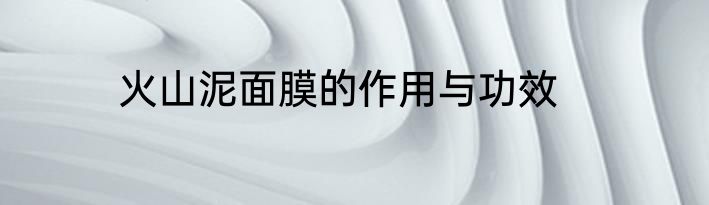 火山泥面膜的作用与功效