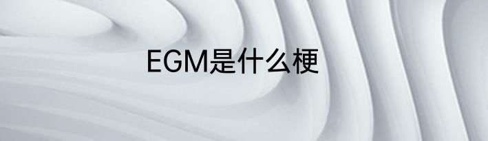 EGM是什么梗