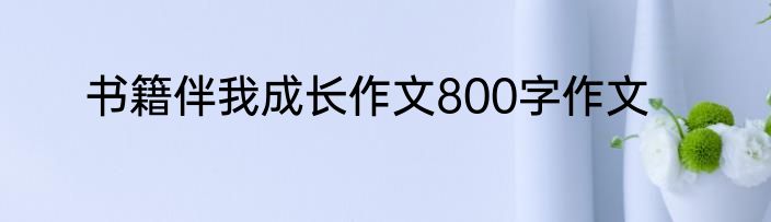 书籍伴我成长作文800字作文