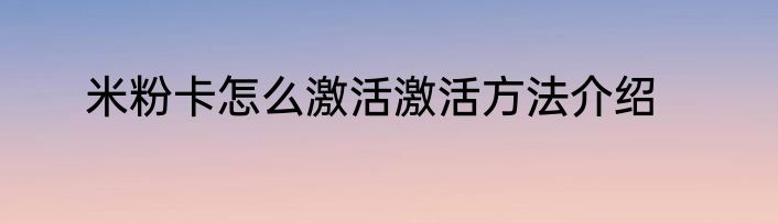 米粉卡怎么激活激活方法介绍