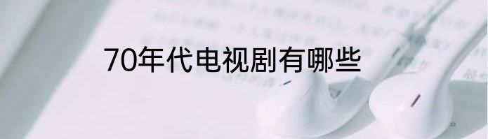 70年代电视剧有哪些