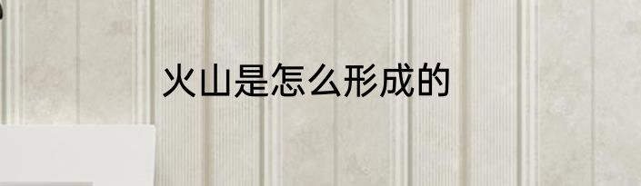 火山是怎么形成的