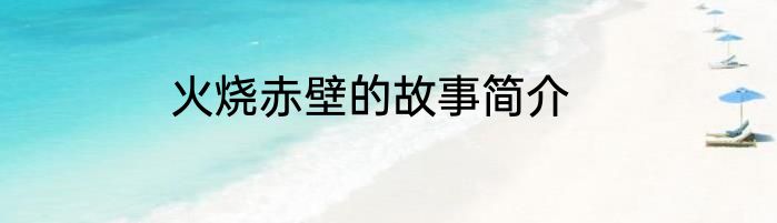 火烧赤壁的故事简介