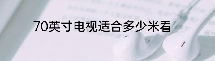 70英寸电视适合多少米看