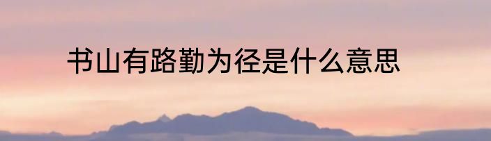 书山有路勤为径是什么意思