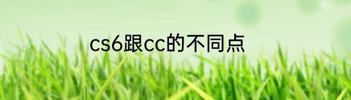 cs6跟cc的不同点