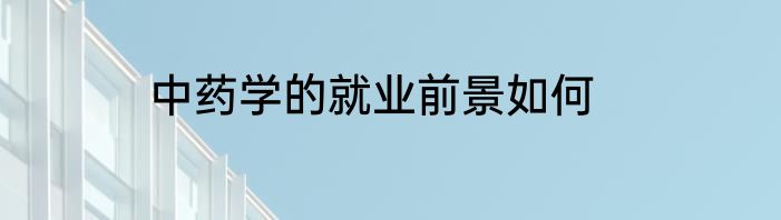 中药学的就业前景如何