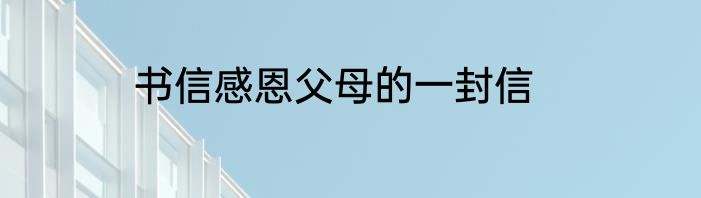 书信感恩父母的一封信