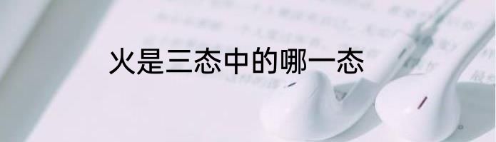火是三态中的哪一态