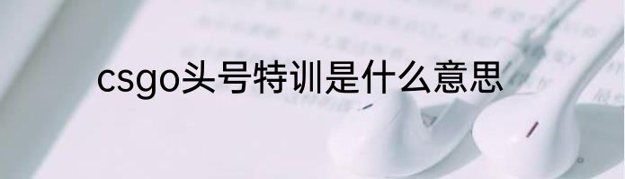 csgo头号特训是什么意思