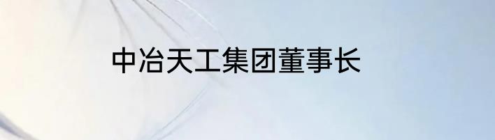 中冶天工集团董事长