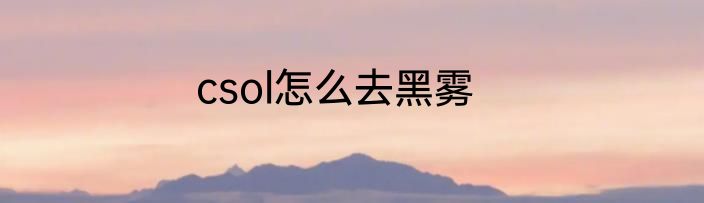 csol怎么去黑雾