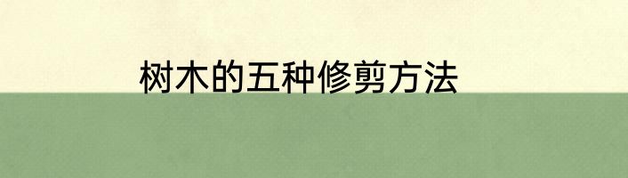 树木的五种修剪方法