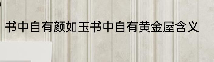 书中自有颜如玉书中自有黄金屋含义