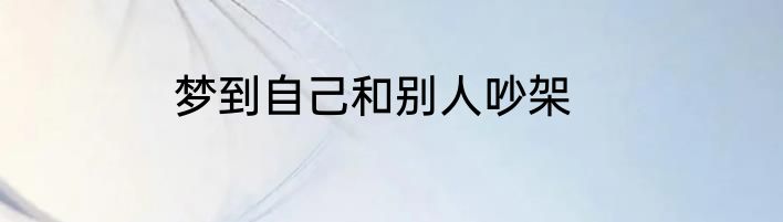 梦到自己和别人吵架