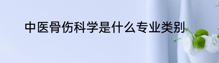 中医骨伤科学是什么专业类别