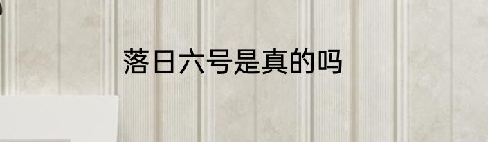 落日六号是真的吗